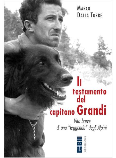 TESTAMENTO DEL CAPITANO GRANDI. VITA BREVE DI UNA «LEGGENDA» DEGLI ALPINI (IL)