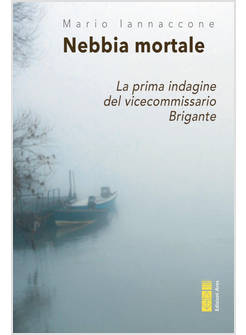 NEBBIA MORTALE. LA PRIMA INDAGINE DEL VICECOMMISSARIO BRIGANTE
