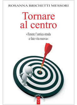 TORNARE AL CENTRO. «TENETE L'ANTICA STRADA E FATE VITA NUOVA»
