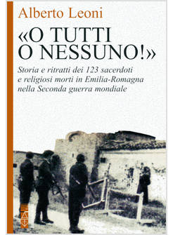 «O TUTTI O NESSUNO!». STORIA E RITRATTI DEI 123 SACERDOTI E RELIGIOSI MORTI