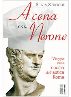 A CENA CON NERONE VIAGGIO NELLA CUCINA DELL'ANTICA ROMA