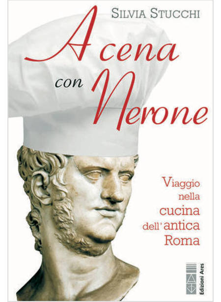 A CENA CON NERONE VIAGGIO NELLA CUCINA DELL'ANTICA ROMA