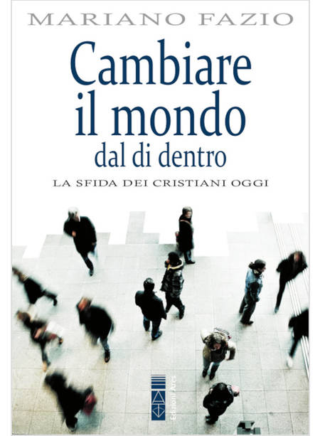 CAMBIARE IL MONDO DAL DI DENTRO. LA SFIDA DEI CRISTIANI OGGI