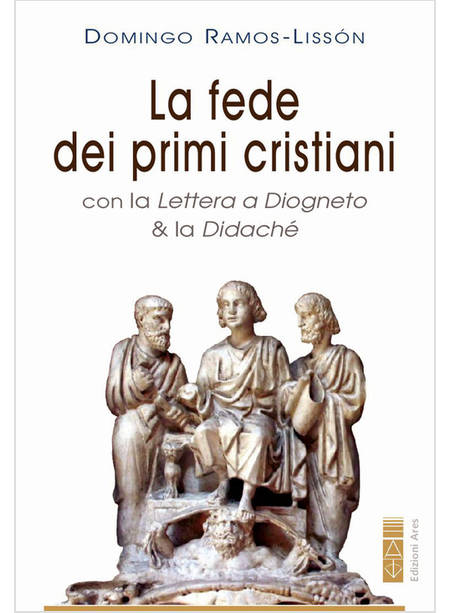 LA FEDE DEI PRIMI CRISTIANI CON LA "LETTERA A DIOGNETO" E LA "DIDACHE"