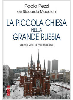 LA PICCOLA CHIESA NELLA GRANDE RUSSIA LA MIA VITA, LA MIA MISSIONE 
