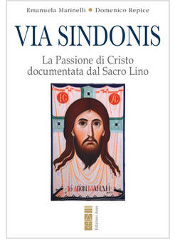 VIA SINDONIS LA PASSIONE DI CRISTO DOCUMENTATA DAL SACRO LINO