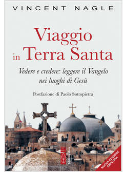 VIAGGIO IN TERRA SANTA VEDERE E CREDERE: LEGGERE IL VANGELO NEI LUOGHI DI GESU'