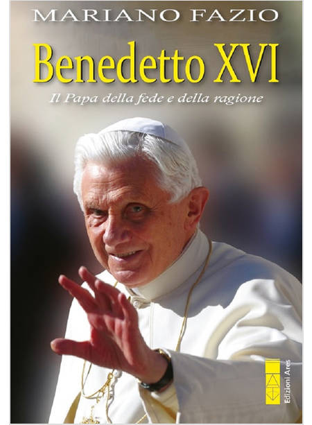 BENEDETTO XVI IL PAPA DELLA FEDE E DELLA RAGIONE