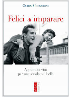 FELICI DI IMPARARE APPUNTI DI VITA PER UNA SCUOLA PIU' BELLA