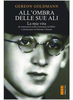 ALL'OMBRA DELLE SUE ALI LA MIA VITA, DA SEMINARISTA NELLA GERMANIA DI HITLER