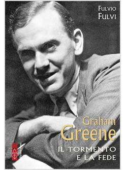 GRAHAM GREENE. IL TORMENTO DELLA FEDE