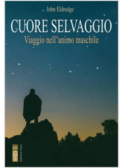 CUORE SELVAGGIO VIAGGIO NELL'ANIMO MASCHILE