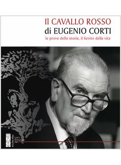 IL CAVALLO ROSSO DI EUGENIO CORTI LE PROVE DELLA STORIA, IL LIEVITO DELLA VITA 
