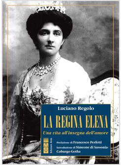 LA REGINA ELENA UNA VITA ALL'INSEGNA DELL'AMORE
