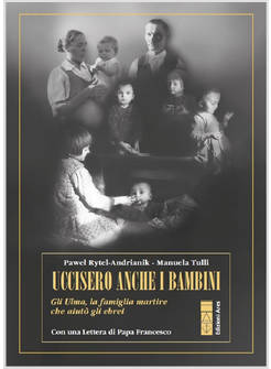 UCCISERO ANCHE I BAMBINI. GLI ULMA, LA FAMIGLIA MARTIRE CHE AIUTO' GLI EBREI