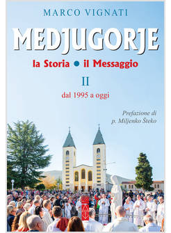 MEDJUGORJE LA STORIA IL MESSAGGIO VOL. 2 DAL 1995 A OGGI