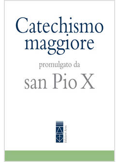 CATECHISMO MAGGIORE PROMULGATO DA SAN PIO X