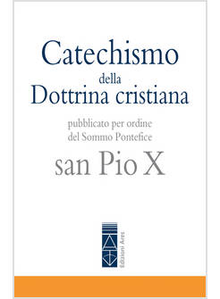 CATECHISMO DELLA DOTTRINA CRISTIANA SAN PIO X