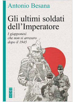 ULTIMI SOLDATI DELL'IMPERATORE. I GIAPPONESI CHE NON SI ARRESERO DOPO IL 1945 (G