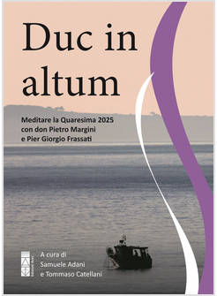 DUC IN ALTUM MEDITARE LA QUARESIMA 2025 CON MARGINI E FRASSATI