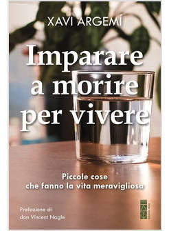 IMPARARE A MORIRE PER VIVERE. PICCOLE COSE CHE FANNO LA VITA MERAVIGLIOSA