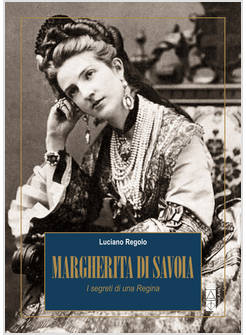 MARGHERITA DI SAVOIA. I SEGRETI DI UNA REGINA