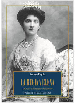 LA REGINA ELENA UNA VITA ALL'INSEGNA DELL'AMORE 