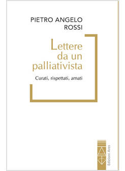 LETTERE DA UN PALLIATIVISTA. CURATI, RISPETTATI, AMATI