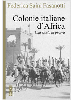 COLONIE ITALIANE D'AFRICA. UNA STORIA DI GUERRA (LE)