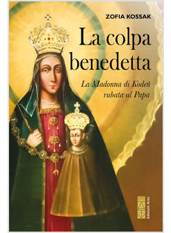LA COLPA BENEDETTA LA MADONNA DI KODE? RUBATA AL PAPA