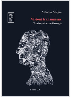 VISIONI TRANSUMANE. TECNICA, SALVEZZA, IDEOLOGIA. EDIZ. INTEGRALE