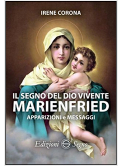IL SEGNO DEL DIO VIVENTE MARIENFRIED. APPARIZIONI E MESSAGGI 