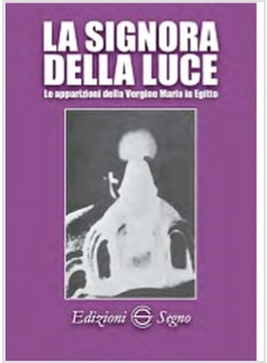 LA SIGNORA DELLA LUCE LE APPARIZIONI DELLA VERGINE MARIA IN EGITTO
