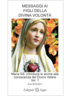 MESSAGGI AI FIGLI DELLA DIVINA VOLONTA' VOL. 1 ANNI 2010-2011