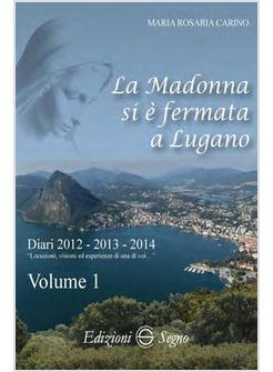 LA MADONNA SI E' FERMATA A LUGANO DIARI 2012 - 2013 - 2014. VOLUME 1
