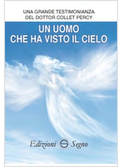 UN UOMO CHE HA VISTO IL CIELO. UNA GRANDE TESTIMONIANZA DEL DOTTOR COLLET PERCY