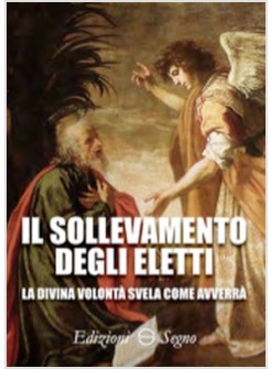 IL SOLLEVAMENTO DEGLI ELETTI. LA DIVINA VOLONTA' SVELA COME AVVERRA'