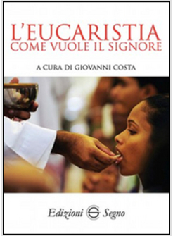 L'EUCARISTIA COME VUOLE IL SIGNORE