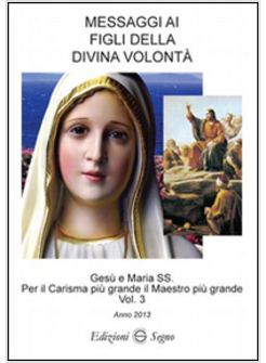 MESSAGGI AI FIGLI DELLA DIVINA VOLONTA' VOL. 3 ANNO 2013