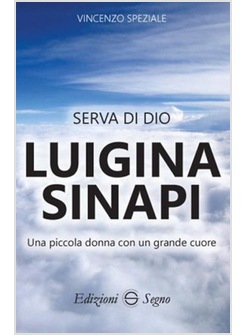 SERVA DI DIO LUIGINA SINAPI. UNA PICCOLA DONNA CON UN GRANDE CUORE