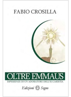 OLTRE EMMAUS ESPERIENZE DI UN ADORATORE DELL'EUCARESTIA