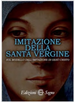 IMITAZIONE DELLA SANTA VERGINE SUL MODELLO DELL'IMITAZIONE DI GESU' CRISTO