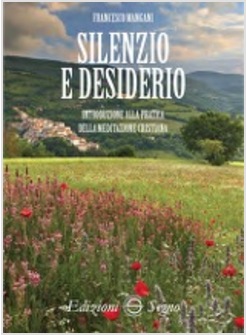 SILENZIO E DESIDERIO. INTRODUZIONE ALLA PRATICA DELLA MEDITAZIONE CRISTIANA