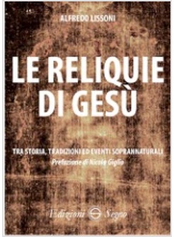 LE RELIQUIE DI GESU' TRA STORIA TRADIZIONI ED EVENTI SOPRANNATURALI
