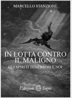 IN LOTTA CONTRO IL MALIGNO. GLI SPIRITI TENEBROSI E NOI
