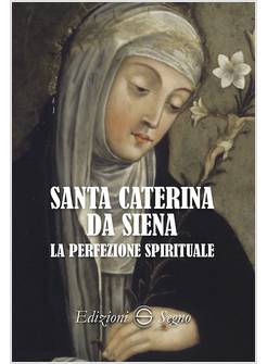 SANTA CATERINA DA SIENA. LA PERFEZIONE SPIRITUALE