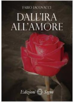 DALL'IRA ALL'AMORE