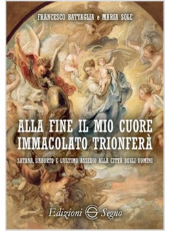 ALLA FINE IL MIO CUORE IMMACOLATO TRIONFERA' SATANA, L'ABORTO E L'ULTIMO ASSEDIO
