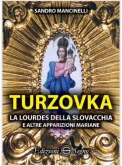 TURZOVKA LA LOURDES DELLA SLOVACCHIA E ALTRE APPARIZIONI MARIANE