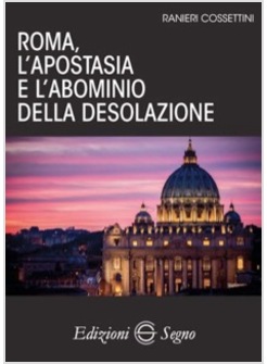 ROMA L'APOSTASIA E L'ABOMINIO DELLA DESOLAZIONE